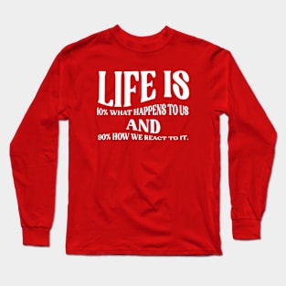 Life is 10% what happens to us and 90% how we react to it. Long Sleeve T-Shirt